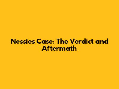 Nessie's Case: The Verdict and Aftermath