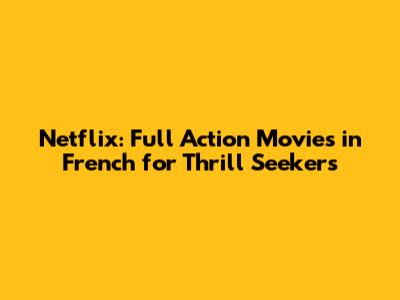 Netflix: Full Action Movies in French for Thrill Seekers