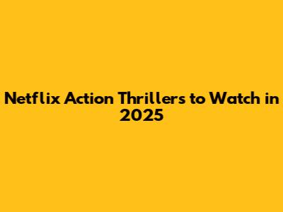 Netflix Action Thrillers to Watch in 2025