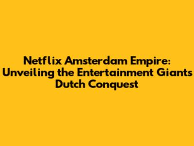 Netflix Amsterdam Empire: Unveiling the Entertainment Giant's Dutch Conquest