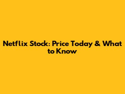 Netflix Stock: Price Today & What to Know