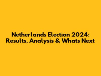 Netherlands Election 2024: Results, Analysis & What's Next