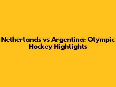 Netherlands vs Argentina: Olympic Hockey Highlights