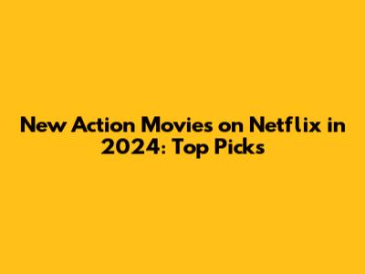 New Action Movies on Netflix in 2024: Top Picks