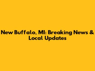 New Buffalo, MI: Breaking News & Local Updates