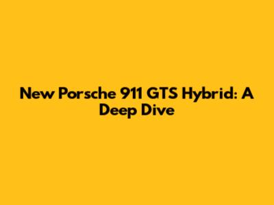 New Porsche 911 GTS Hybrid: A Deep Dive