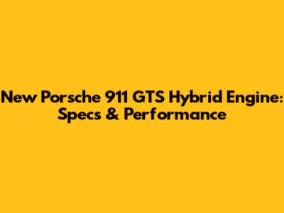 New Porsche 911 GTS Hybrid Engine: Specs & Performance