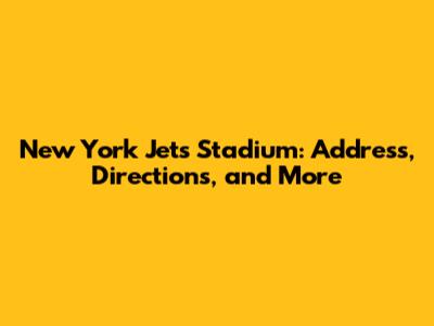 New York Jets Stadium: Address, Directions, and More