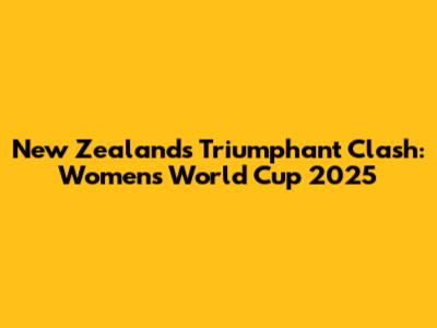 New Zealand's Triumphant Clash: Women's World Cup 2025