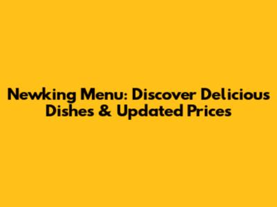 Newking Menu: Discover Delicious Dishes & Updated Prices