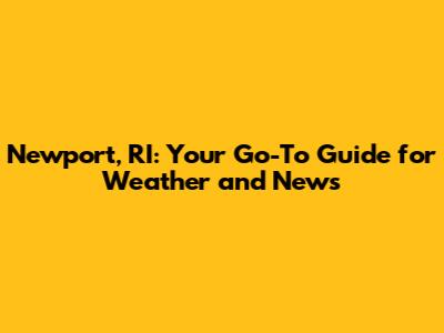 Newport, RI: Your Go-To Guide for Weather and News