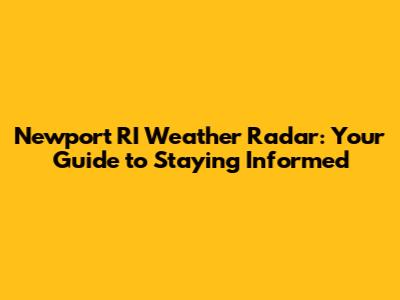 Newport RI Weather Radar: Your Guide to Staying Informed