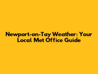 Newport-on-Tay Weather: Your Local Met Office Guide