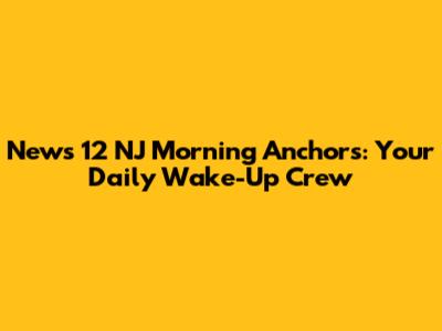News 12 NJ Morning Anchors: Your Daily Wake-Up Crew