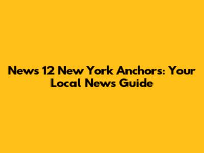 News 12 New York Anchors: Your Local News Guide