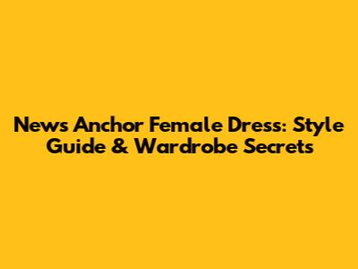 News Anchor Female Dress: Style Guide & Wardrobe Secrets