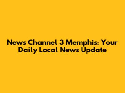 News Channel 3 Memphis: Your Daily Local News Update