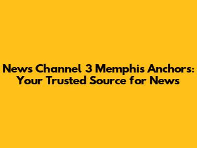 News Channel 3 Memphis Anchors: Your Trusted Source for News