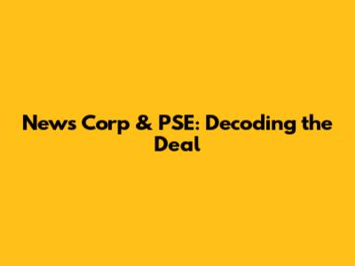 News Corp & PSE: Decoding the Deal