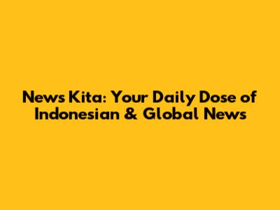 News Kita: Your Daily Dose of Indonesian & Global News