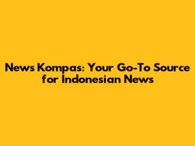 News Kompas: Your Go-To Source for Indonesian News
