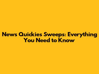 News Quickies Sweeps: Everything You Need to Know