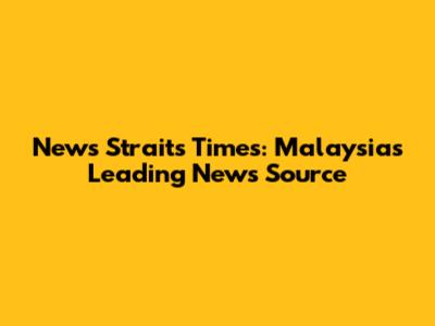 News Straits Times: Malaysia's Leading News Source