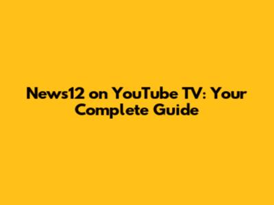 News12 on YouTube TV: Your Complete Guide