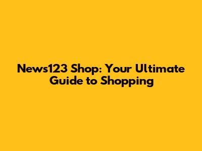 News123 Shop: Your Ultimate Guide to Shopping