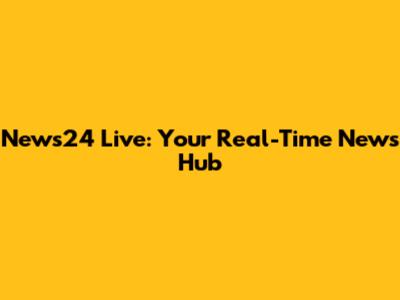 News24 Live: Your Real-Time News Hub