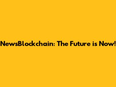 NewsBlockchain: The Future is Now!