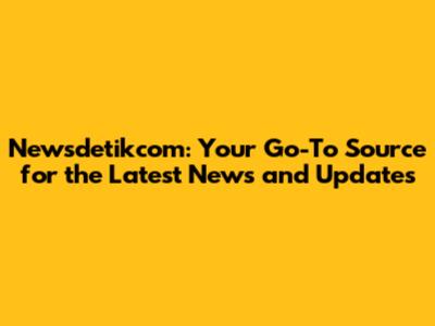 Newsdetikcom: Your Go-To Source for the Latest News and Updates