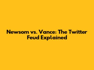 Newsom vs. Vance: The Twitter Feud Explained