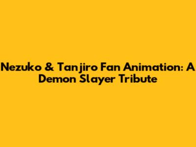 Nezuko & Tanjiro Fan Animation: A Demon Slayer Tribute