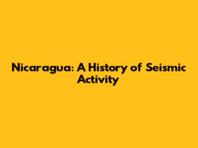 Nicaragua: A History of Seismic Activity