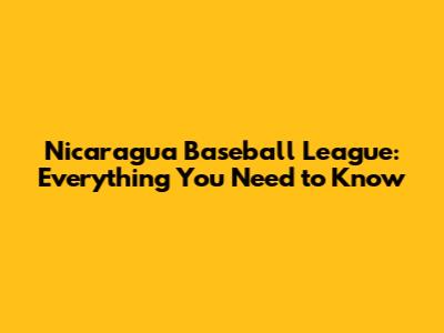 Nicaragua Baseball League: Everything You Need to Know