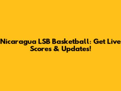 Nicaragua LSB Basketball: Get Live Scores & Updates!