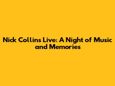 Nick Collins Live: A Night of Music and Memories
