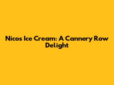 Nico's Ice Cream: A Cannery Row Delight