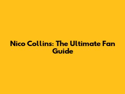 Nico Collins: The Ultimate Fan Guide
