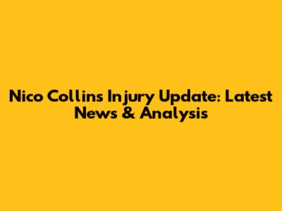 Nico Collins Injury Update: Latest News & Analysis
