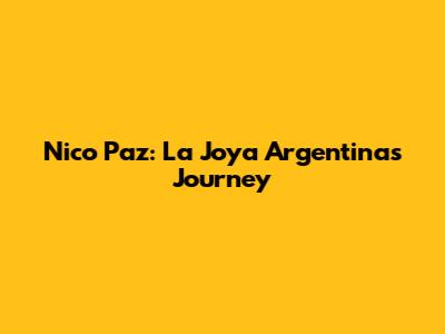 Nico Paz: La Joya Argentina's Journey