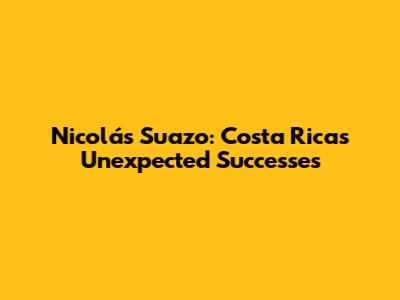 Nicolás Suazo: Costa Rica's Unexpected Successes