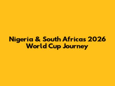 Nigeria & South Africa's 2026 World Cup Journey