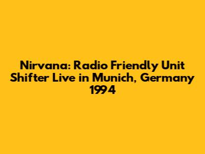 Nirvana: Radio Friendly Unit Shifter Live in Munich, Germany 1994