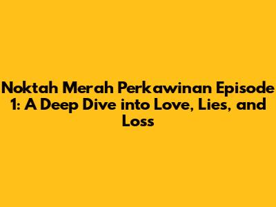 Noktah Merah Perkawinan Episode 1: A Deep Dive into Love, Lies, and Loss