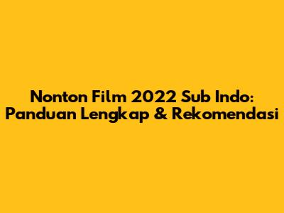 Nonton Film 2022 Sub Indo: Panduan Lengkap & Rekomendasi