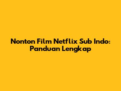 Nonton Film Netflix Sub Indo: Panduan Lengkap