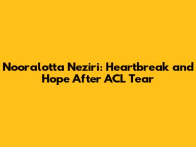 Nooralotta Neziri: Heartbreak and Hope After ACL Tear