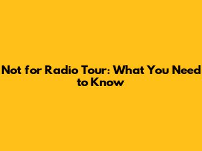 Not for Radio Tour: What You Need to Know